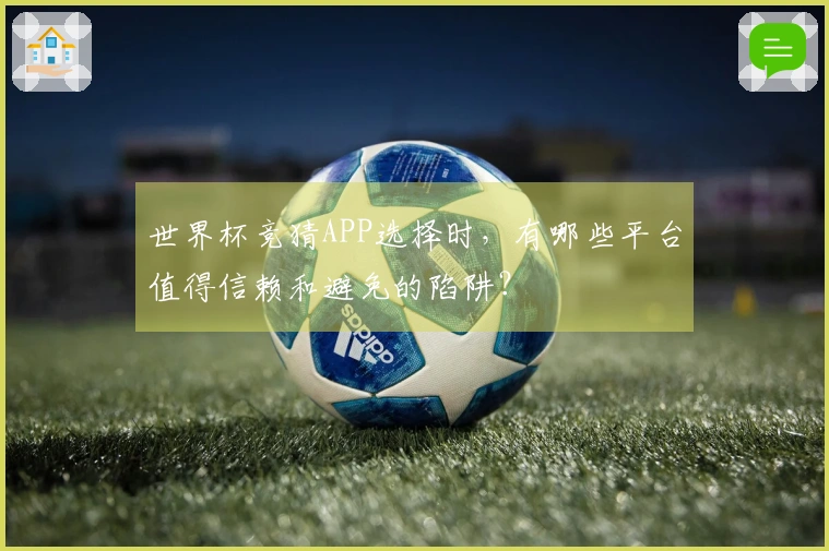 世界杯竞猜APP选择时，有哪些平台值得信赖和避免的陷阱？
